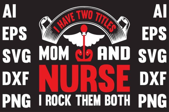 I Have Two Titles Mom and Nurse Graphics for Crafts