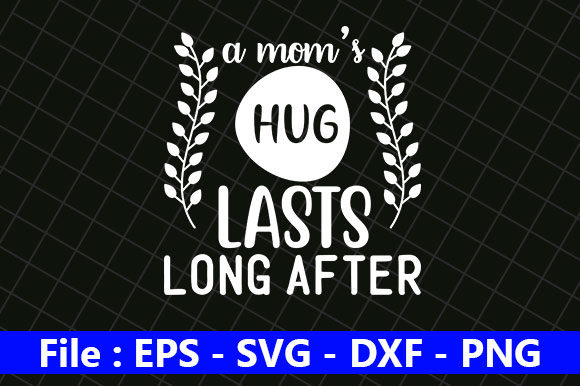 Mothers Day Design, a Mom’s Hug Lasts