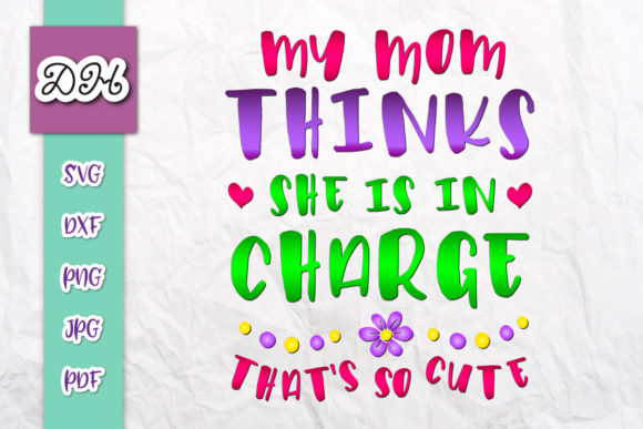 My Mom Thinks She is in Charge Print Cut Graphics and Crafts